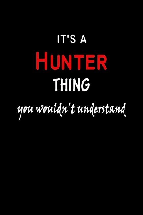 Its a Hunter Thing You Wouldnt Understandl: Hunter First Name Personalized Journal 6x9 Notebook, Wide Ruled (Lined) blank pages, Funny Cover for Gir (Paperback)