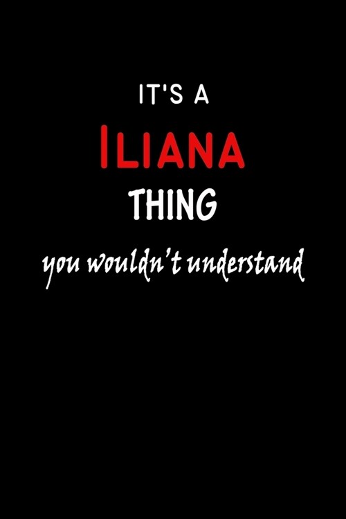 Its a Iliana Thing You Wouldnt Understandl: Iliana First Name Personalized Journal 6x9 Notebook, Wide Ruled (Lined) blank pages, Funny Cover for Gir (Paperback)