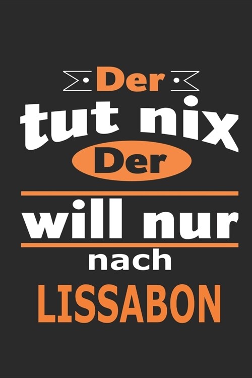 Der tut nix Der will nur nach Lissabon: Notizbuch mit 110 Seiten, ebenfalls Nutzung als Dekoration in Form eines Schild bzw. Poster m?lich (Paperback)