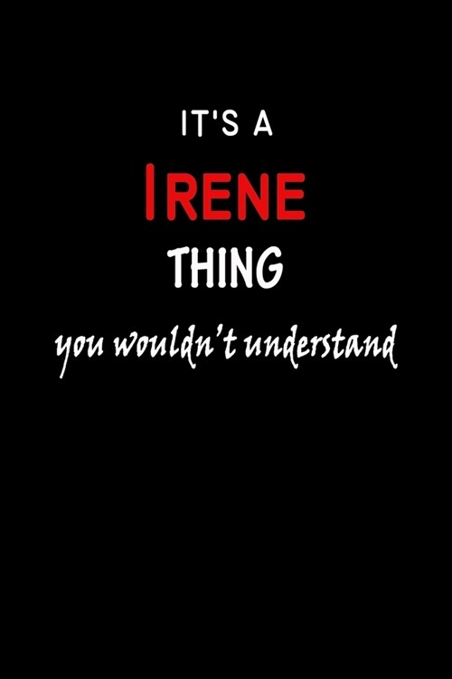 Its a Irene Thing You Wouldnt Understandl: Irene First Name Personalized Journal 6x9 Notebook, Wide Ruled (Lined) blank pages, Funny Cover for Girls (Paperback)