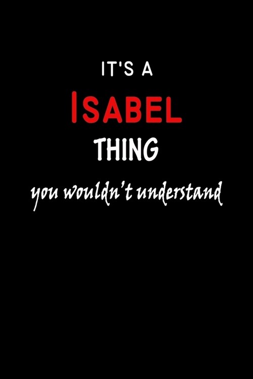 Its a Isabel Thing You Wouldnt Understandl: Isabel First Name Personalized Journal 6x9 Notebook, Wide Ruled (Lined) blank pages, Funny Cover for Gir (Paperback)