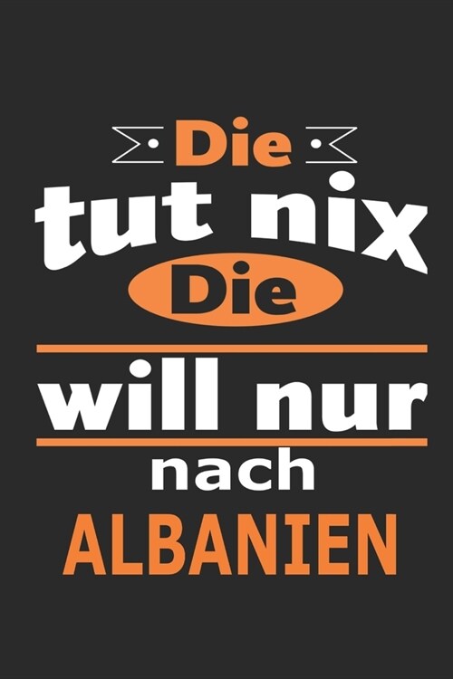 Die tut nix Die will nur nach Albanien: Notizbuch mit 110 Seiten, ebenfalls Nutzung als Dekoration in Form eines Schild bzw. Poster m?lich (Paperback)