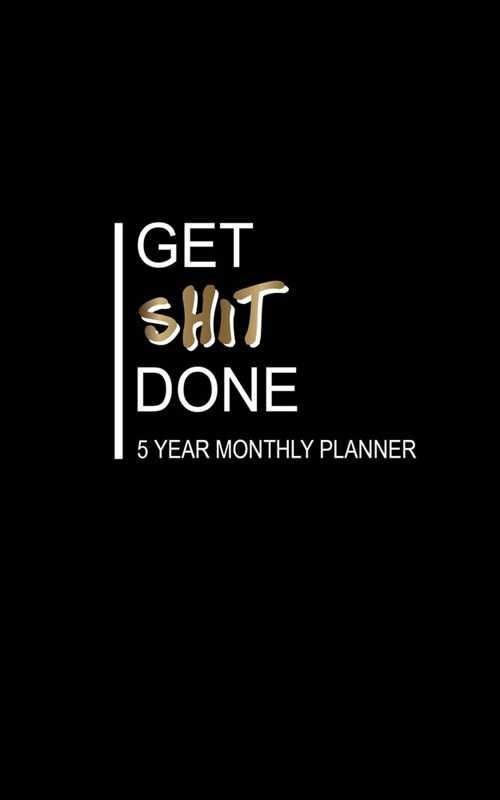 Get Shit Done 5 Year Monthly Planner: Yearly & Monthly calendar Planner Organizer For Goals & To do list Planners And Academic Agenda Schedule Organiz (Paperback)