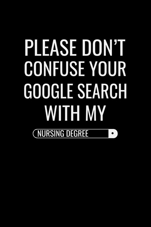 Please dont confuse your google search with my nursing degree: Best Nurse inspirationl gift for nurseeing student Blank line journal school size note (Paperback)