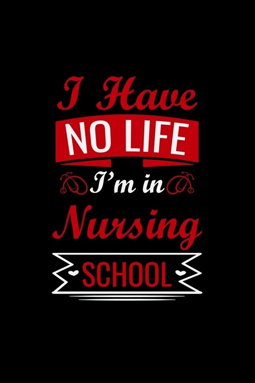 I Have no life im in Nursing School: Best Nurse inspirationl gift for nurseeing student Blank line journal school size notebook for nursing student N (Paperback)