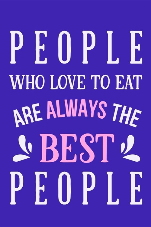 People Who Love To Eat Are Always The Best People: Blank Lined Notebook: Baking Gift Culinary Student Gift 6x9 110 Blank Pages Plain White Paper Soft (Paperback)