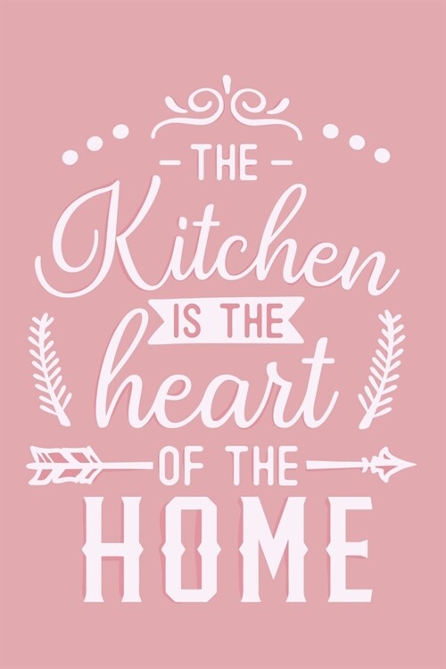 The Kitchen Is The Heart Of The Home: Blank Lined Notebook: Baking Gift Culinary Student Gift 6x9 110 Blank Pages Plain White Paper Soft Cover Book (Paperback)