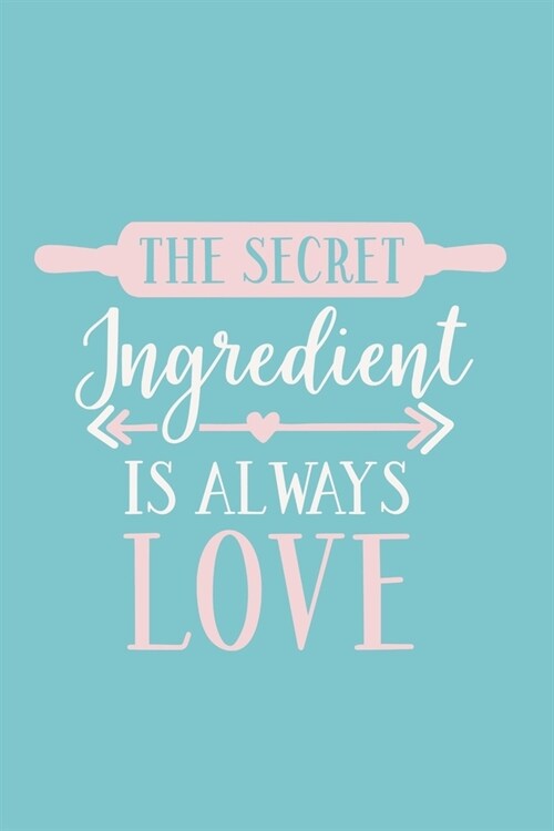 The Secret Ingredient Is Always Love: Blank Lined Notebook: Baking Gift Culinary Student Gift 6x9 110 Blank Pages Plain White Paper Soft Cover Book (Paperback)