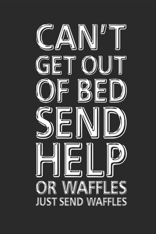 Cant Get Out Of Bed Send Help Or Waffles Just Send Waffles: (6x9 Journal): College Ruled Lined Writing Notebook, 120 Pages (Paperback)