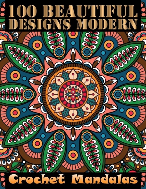 100 Beautiful Designs Modern Crochet Mandalas: Adult Coloring Book 100 Mandala Images Stress Management Coloring Book For Relaxation, Meditation, Happ (Paperback)