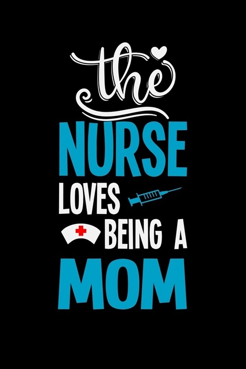 The Nurse Loves Being a MOM: Best Nurse inspirationl gift for nurseeing student Blank line journal school size notebook for nursing student Nurse J (Paperback)