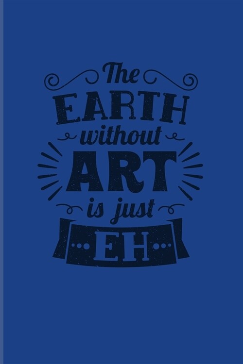The Earth Without Art Is Just Eh: Funny Art Quote And Saying 2020 Planner - Weekly & Monthly Pocket Calendar - 6x9 Softcover Organizer - For Drawing T (Paperback)