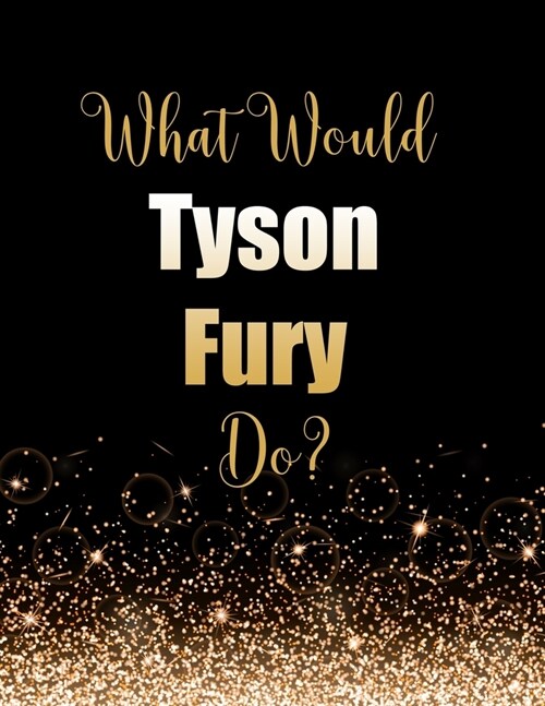 What Would Tyson Fury Do?: Large Notebook/Diary/Journal for Writing 100 Pages, Tyson Fury Gift for Fans (Paperback)