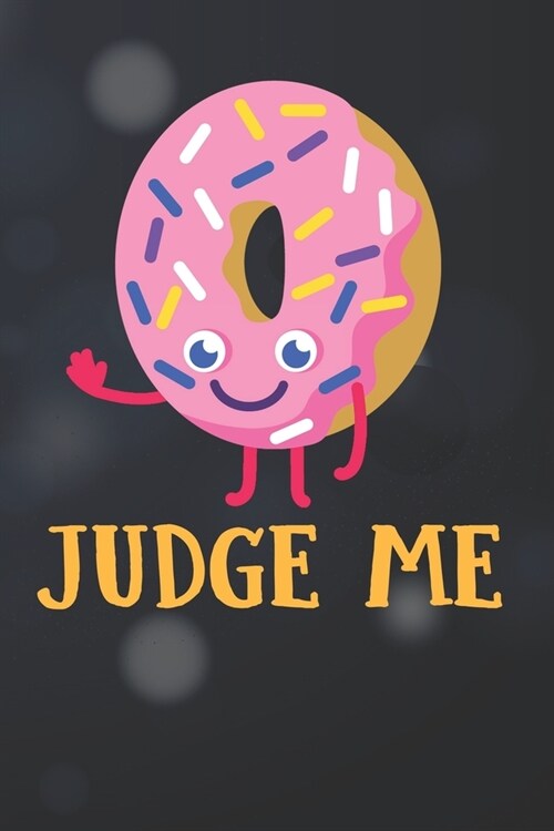 Judge Me Notebook Journal: 110 Blank Lined Paper Pages 6x9 Personalized Customized Donut Notebook Journal Gift For Donut Lovers, Baking Lovers, a (Paperback)
