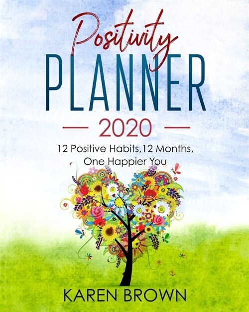 Positivity Planner 2020: 12 Positive Habits, 12 Months, One Happier You (Paperback)