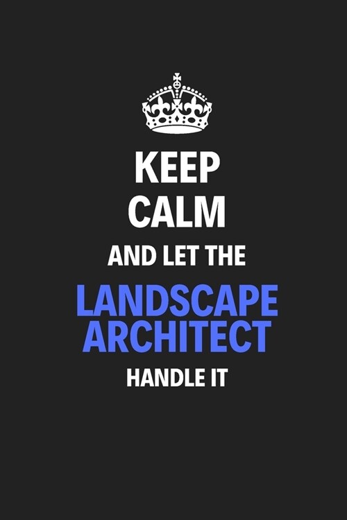 Keep Calm And Let The Landscape Architect Handle it: Journal Notebook Inspirational Motivational Gift 120 Lined Pages For Landscape Architects College (Paperback)