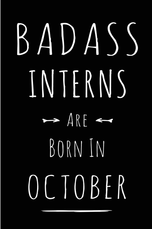 Badass Interns Are Born In October: This lined journal or notebook makes a Perfect Funny gift for Birthdays for your best friend or close associate. ( (Paperback)