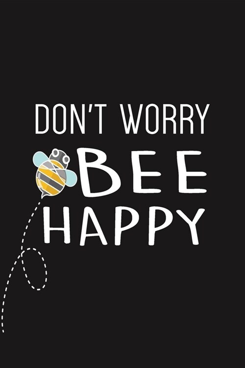 Dont Worry Bee Happy: 6x9 Lined Notebook To Write In, Anxiety Journal, Positive Quote Notebook (Paperback)