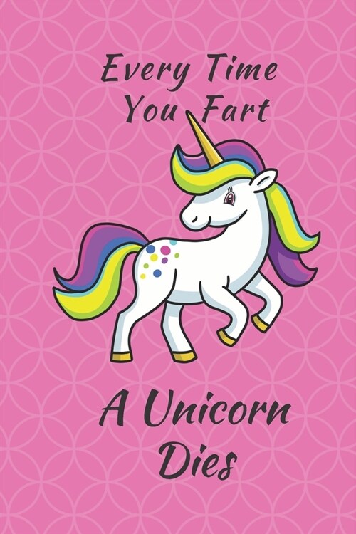 Unicorn Notebook: Every Time You Fart A Unicorn Dies 6 x 9 Blank Lined Pink Notebook - funny gift book to Write in for Women and Girls & (Paperback)