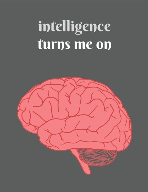 Intelligence turns me on: Sapiosexual notebook journal - sexually attracted to intelligence or the human mind before appearance - college ruled (Paperback)