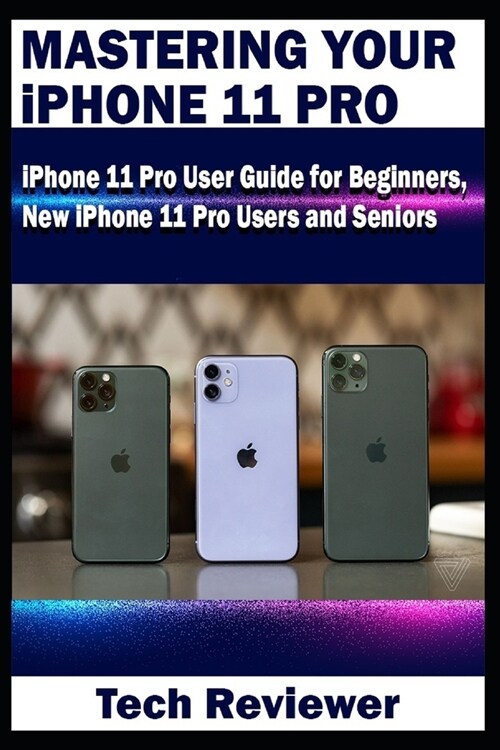 Mastering Your iPhone 11 Pro: iPhone 11 Pro User Guide for Beginners, New iPhone 11 Pro Users and Seniors (Paperback)