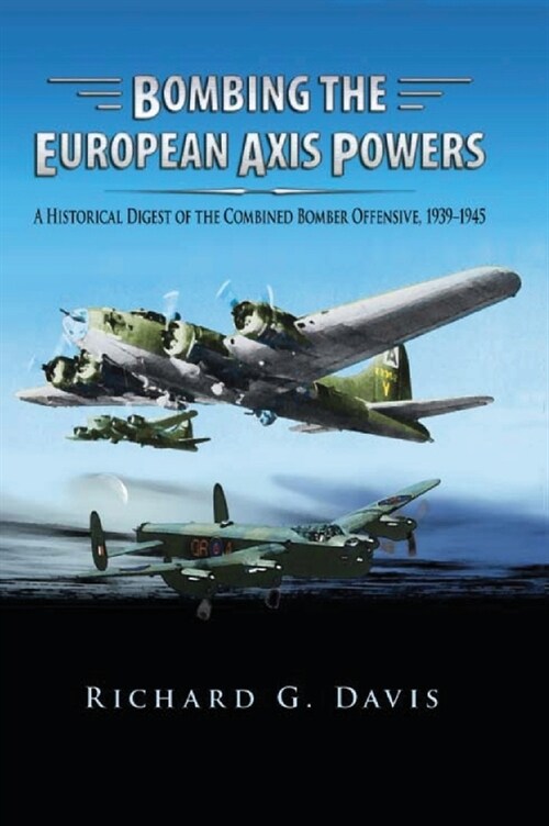 Bombing the European Axis Powers: A Historical Digest of the Combined Bomber Offensive, 1939 -1945 (Hardcover)