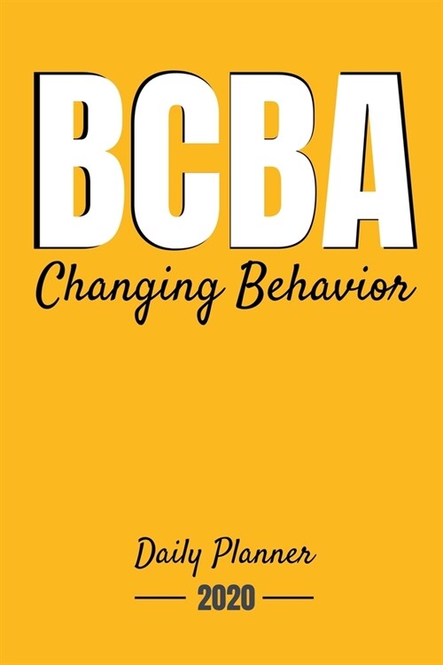 BCBA Changing Behavior Daily Planner 2020: Gift For BCBA-D ABA BCaBA RBT BCBA Behavior Analyst (Paperback)