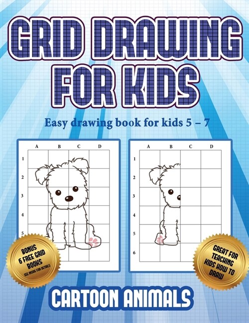Easy drawing book for kids 5 - 7 (Learn to draw cartoon animals): This book teaches kids how to draw cartoon animals using grids (Paperback)