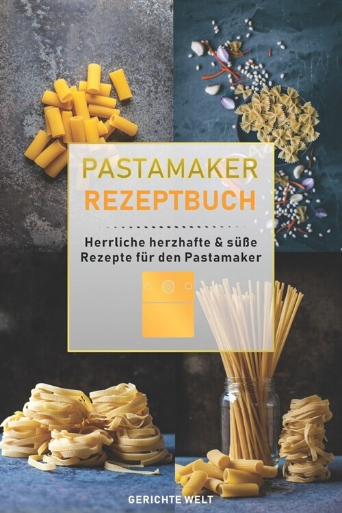 Pastamaker Rezeptbuch: Herrliche herzhafte & s廻e Rezepte f? den Pastamaker (Paperback)