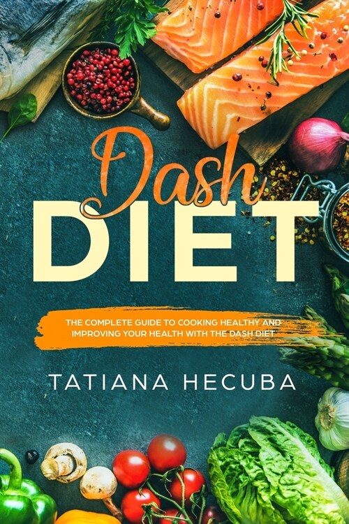 Dash Diet: The Complete Guide to Cooking Healthy and Improving Your Health with Dash Diet (Paperback)