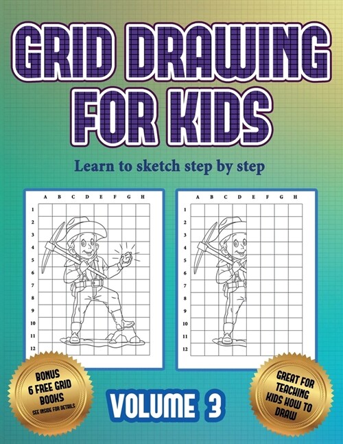 Learn to sketch step by step (Grid drawing for kids - Volume 3): This book teaches kids how to draw using grids (Paperback)