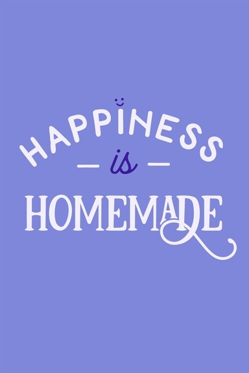 Happiness Is Homemade: Blank Lined Notebook: Baking Gift Culinary Student Gift 6x9 110 Blank Pages Plain White Paper Soft Cover Book (Paperback)