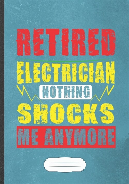 Retired Electrician Nothing Shocks Me Anymore: Electronics Blank Lined Notebook/ Journal, Writer Practical Record. Dad Mom Anniversay Gift. Thoughts C (Paperback)