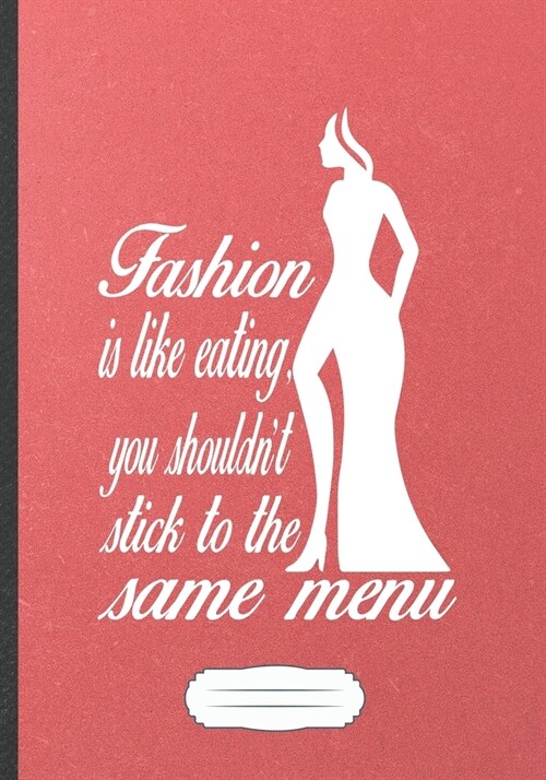 Fashion Is Like Eating You Shouldnt Stick to the Same Menu: Fashion Design Blank Lined Notebook/ Journal, Writer Practical Record. Dad Mom Anniversay (Paperback)