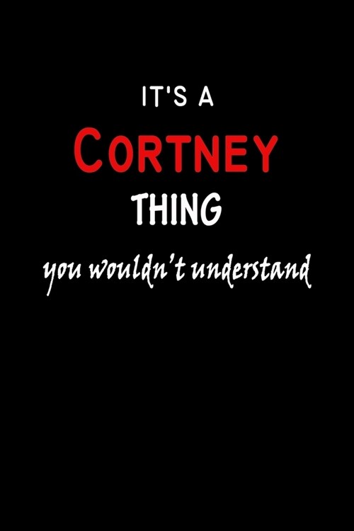 Its a Cortney Thing You Wouldnt Understandl: Cortney First Name Personalized Journal 6x9 Notebook, Wide Ruled (Lined) blank pages, Funny Cover for G (Paperback)