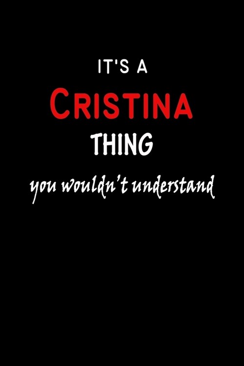 Its a Cristina Thing You Wouldnt Understandl: Cristina First Name Personalized Journal 6x9 Notebook, Wide Ruled (Lined) blank pages, Funny Cover for (Paperback)