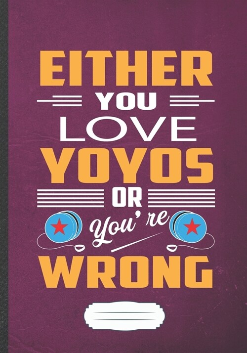 Either You Love Yo Yos or Youre Wrong: Yo-Yo Blank Lined Notebook/ Journal, Writer Practical Record. Dad Mom Anniversay Gift. Thoughts Creative Writi (Paperback)