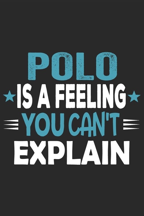 Polo Is A Feeling You Cant Explain: Funny Cool Polo Sport Journal - Notebook - Workbook - Diary - Planner - 6x9 - 120 College Ruled Lined Paper Pages (Paperback)