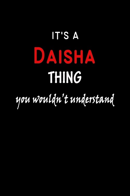 Its a Daisha Thing You Wouldnt Understandl: Daisha First Name Personalized Journal 6x9 Notebook, Wide Ruled (Lined) blank pages, Funny Cover for Gir (Paperback)