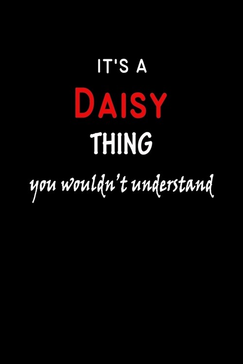Its a Daisy Thing You Wouldnt Understandl: Daisy First Name Personalized Journal 6x9 Notebook, Wide Ruled (Lined) blank pages, Funny Cover for Girls (Paperback)