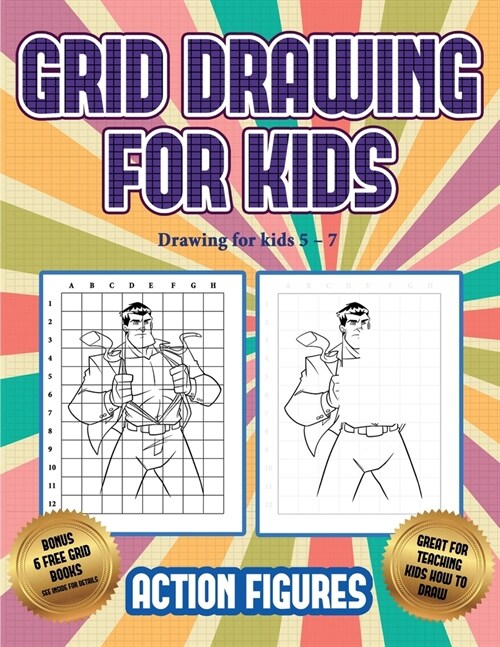 Drawing for kids 5 - 7 (Grid drawing for kids - Action Figures): This book teaches kids how to draw Action Figures using grids (Paperback)