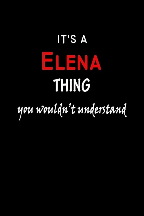 Its a Elena Thing You Wouldnt Understandl: Elena First Name Personalized Journal 6x9 Notebook, Wide Ruled (Lined) blank pages, Funny Cover for Girls (Paperback)