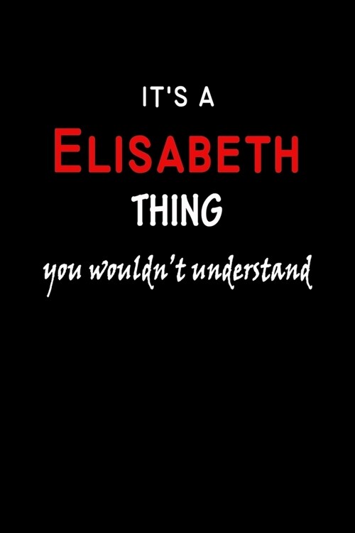 Its a Elisabeth Thing You Wouldnt Understandl: Elisabeth First Name Personalized Journal 6x9 Notebook, Wide Ruled (Lined) blank pages, Funny Cover f (Paperback)
