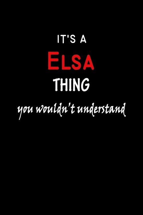 Its a Elsa Thing You Wouldnt Understandl: Elsa First Name Personalized Journal 6x9 Notebook, Wide Ruled (Lined) blank pages, Funny Cover for Girls a (Paperback)