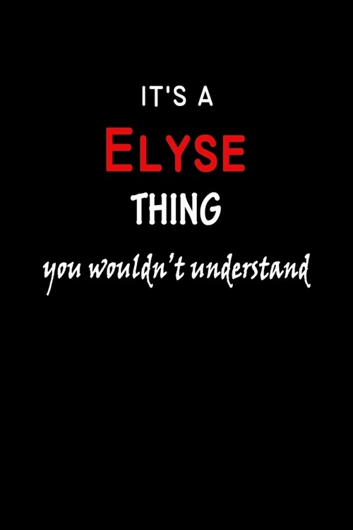 Its a Elyse Thing You Wouldnt Understandl: Elyse First Name Personalized Journal 6x9 Notebook, Wide Ruled (Lined) blank pages, Funny Cover for Girls (Paperback)
