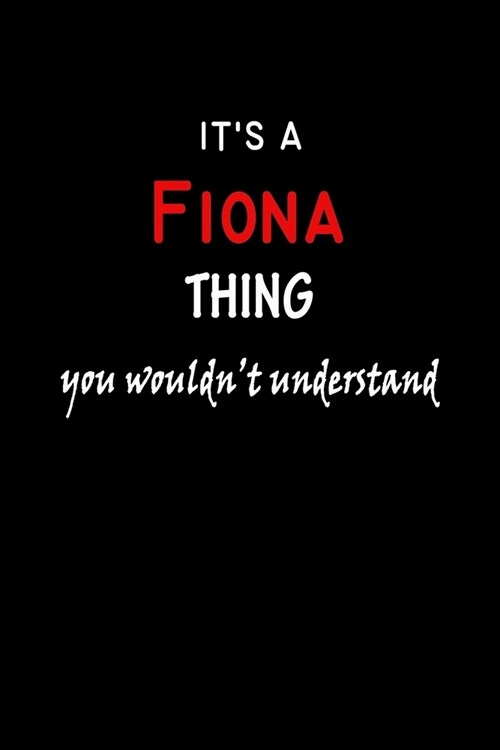 Its a Fiona Thing You Wouldnt Understandl: Fiona First Name Personalized Journal 6x9 Notebook, Wide Ruled (Lined) blank pages, Funny Cover for Girls (Paperback)