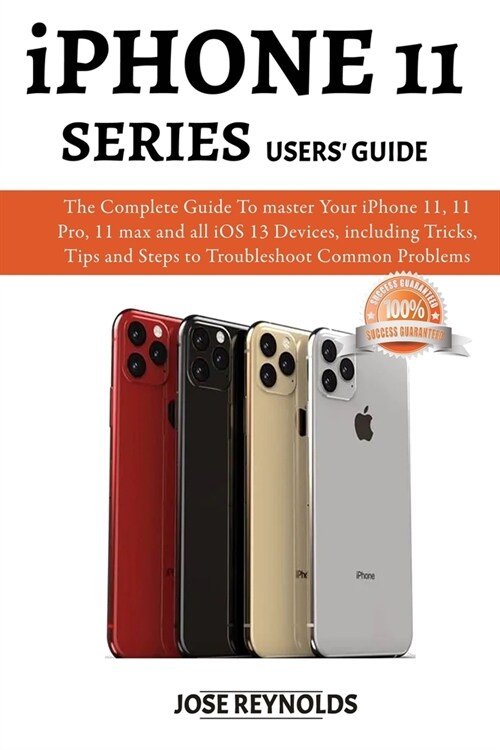 iPhone 11 Series Users Guide: The Complete Guide To master Your iPhone 11, 11 Pro, 11 Max and all iOS 13 Devices, including Tricks, Tips and Steps t (Paperback)