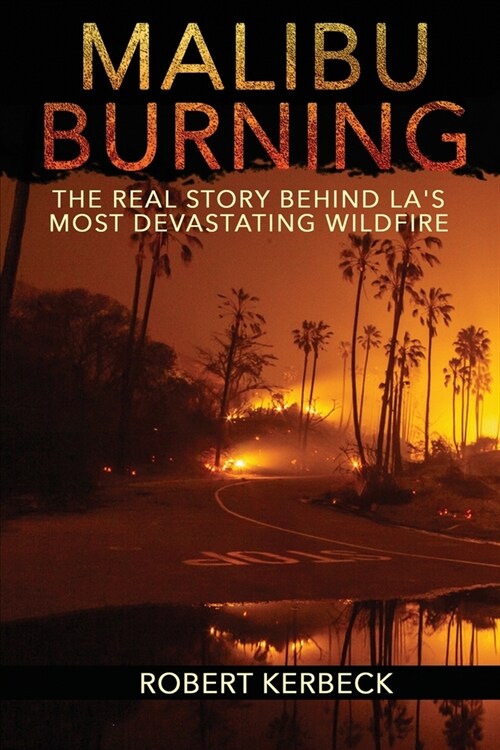 Malibu Burning: The Real Story Behind LAs Most Devastating Wildfire (Paperback)