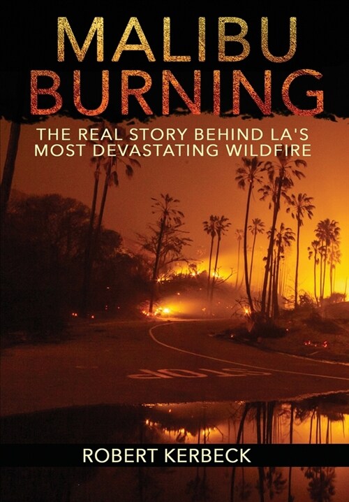 Malibu Burning: The Real Story Behind LAs Most Devastating Wildfire (Hardcover)