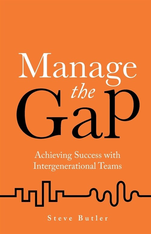 Manage the Gap: Achieving success with intergenerational teams (Paperback)